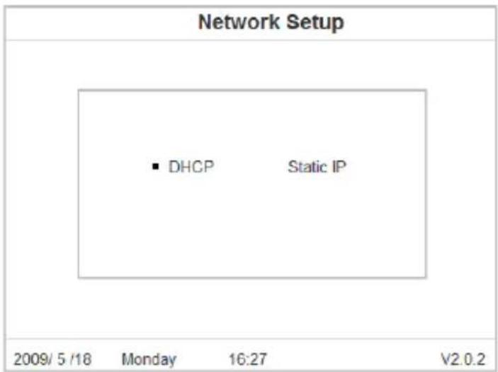 Network Setup ▪ DHCP Static IP 2009/ 5 /18 Monday 16:27 V2.0.2