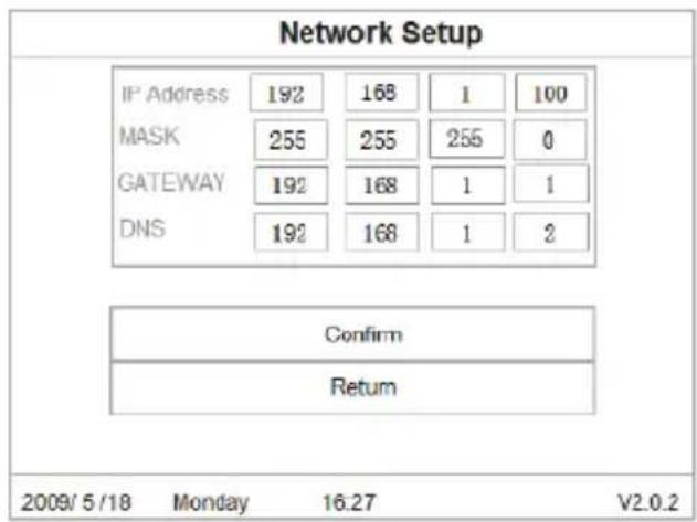 Network Setup IP Address 192 168 1 100 MASK 255 255 255 0 GATEWAY 192 168 1 1 DNS 192 168 1 2 Confirm Return 2009/5/18 Monday 16.27 V2.0.2