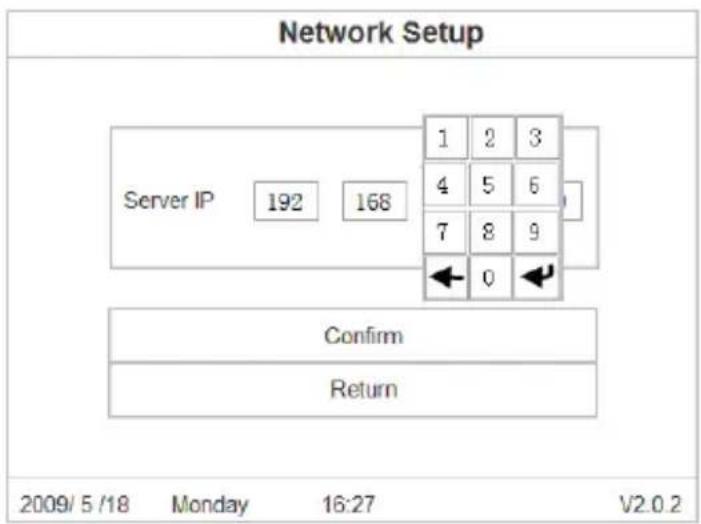 Network Setup Server IP 192 168 1 2 3 4 5 6 7 8 9 ← 0 ← Confirm Return 2009/5/18 Monday 16:27 V2.0.2