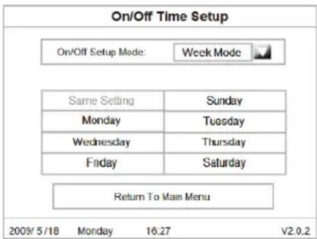 On/Off Time Setup On/Off Setup Mode: Week Mode Same Setting Sunday Monday Tuesday Wednesday Thursday Friday Saturday Return To Main Menu 2009/ 5/18 Monday 16:27 V2.0.2
