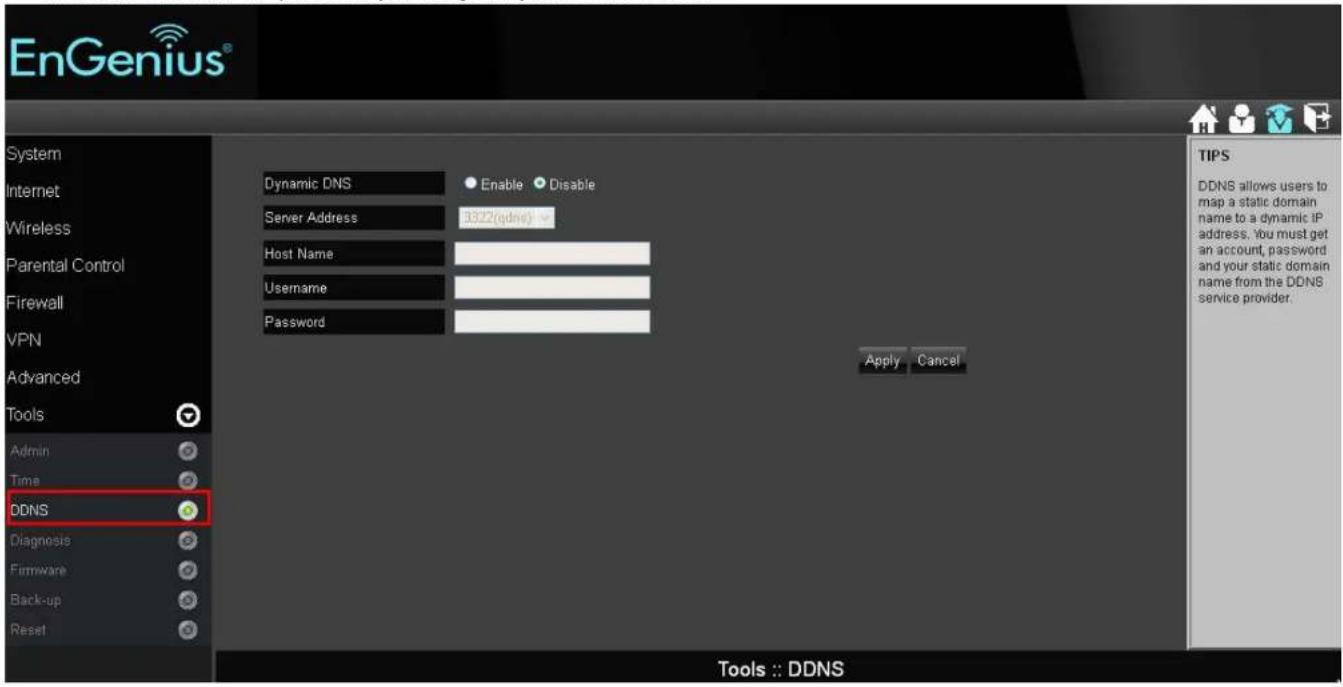 EnGenius® System Internet Wireless Parental Control Firewall VPN Advanced Tools Admin Time DDNS Diagnosis Firmware Back-up Reset Dynamic DNS Server Address 3322(gdm) Host Name Username Password Enable Disable Apply Cancel TIPS DDNS allows users to map a static domain name to a dynamic IP address, you must get an account, password and your static domain name from the DDNS service provider. Tools :: DDNS