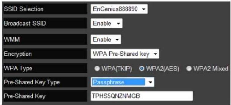 SSID Selection EnGenius888890 Broadcast SSID Enable WMM Enable Encryption WPA Pre-Shared key WPA Type WPA(TKIP) ○ WPA2(AES) ● WPA2 Mixed Pre-Shared Key Type Passphrase Pre-Shared Key TPHS5QNZNMB