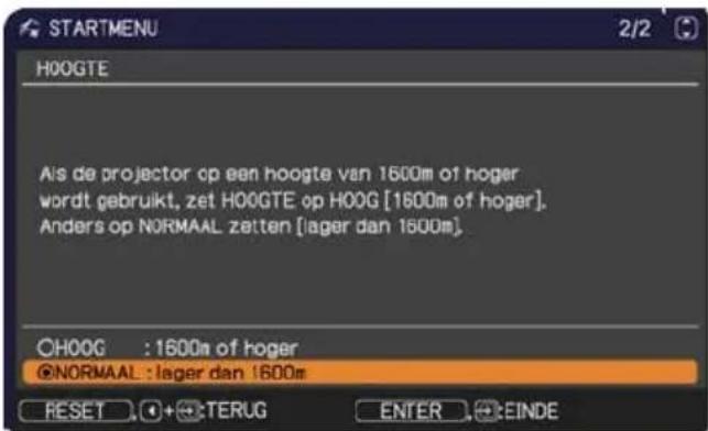 STARTMENU 2/2 H0OGTE Als de projector op een hoogte van 1600m of hoger wordt gebruikt, zet H0OGTE op H0OG [1600m of hoger]. Anders op NORMAAL zetten [lager dan 1600m]. OHOG : 1600m of hoger @NORMAAL : lager dan 1600m RESET ++TERUG ENTER +EINDE