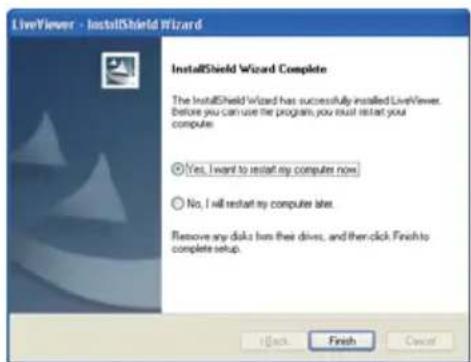 LiveViewer - InstallShield Wizard InstallShield Wizard Complete The InstallShield Wizard has successfully installed LiveViewer. Before you can use the program, you must restart your computer Yes, I want to restart my computer now No, I will restart my computer later. Remove any disk from their drive, and then click. Finish to complete setup. OK Finish Cancel