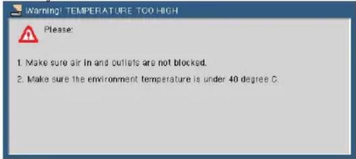 Warning! TEMPERATURE TOO HIGH Please: 1. Make sure air in and outlets are not blocked. 2. Make sure the environment temperature is under 40 degree C.