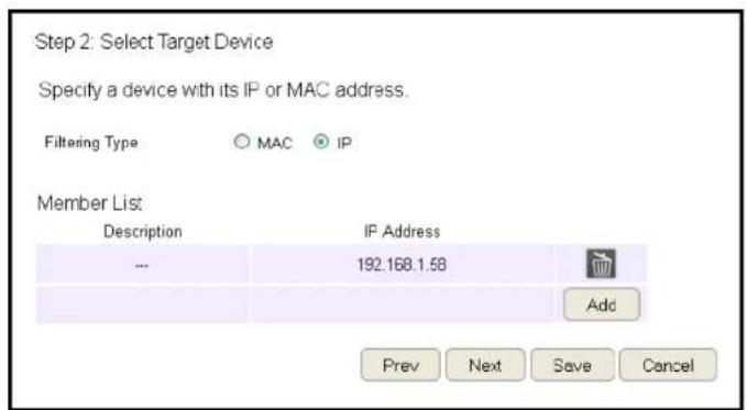 Step 2: Select Target Device Specify a device with its IP or MAC address. Filtering Type MAC IP Member List Description IP Address ... 192.168.1.58 Add Prev Next Save Cancel