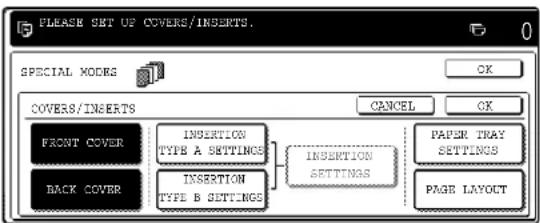 PLEASE SET UP COVERS/INSERTS. SPECIAL MODES COVERS/INSERTS FRONT COVER BACK COVER INSERTION TYPE A SETTINGS INSERTION TYPE B SETTINGS CANCEL PAPER TRAY SETTINGS PAGE LAYOUT