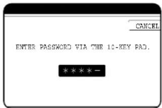 CANCEL ENTER PASSWORD VIA THE 10-KEY PAD. * * * * -