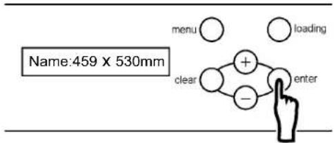 menu ○ ○ loading Name:459 x 530mm clear ○ + ○ enter -