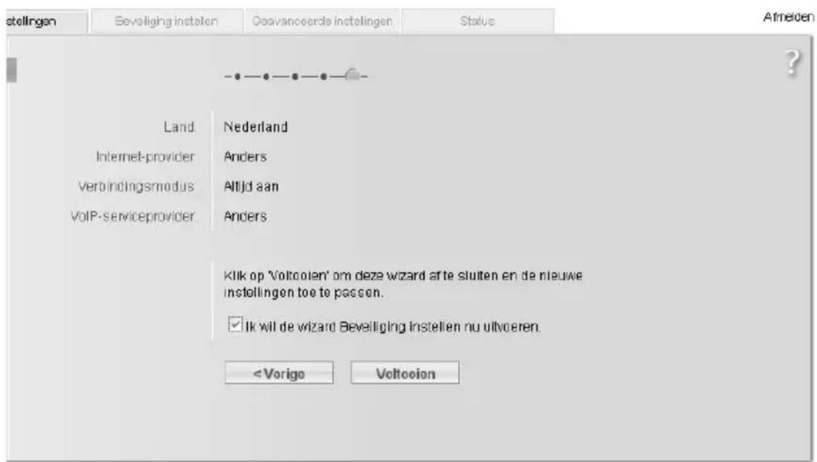 stellingen Beveliging instellen Oeavanceerde instellingen Status Atmeien Land: Internet-provider Verbindingsmodus: VoIP-serviceprovider. Nederland Anders Altijd aan Anders Klik op 'Voltoolen' om deze wizard afte sluiten en de nieuwe instellingen toe te passen. ✓ Ik wil de wizard Beveliging instellen nu uitvoeren.