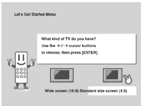 Let's Got Started Menu What kind of TV do you have? Use the ←→ cursor buttons to choose, then press [ENTER] Wide screen (16:9) Standard size screen (4:3)
