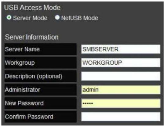 USB Access Mode ● Server Mode ● NetUSB Mode Server Information Server Name SMBSERVER Workgroup WORKGROUP Description (optional) Administrator admin New Password ...... Confirm Password