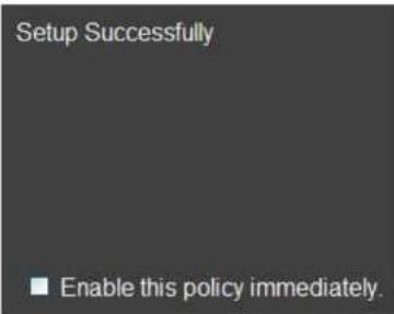 Setup Successfully ■ Enable this policy immediately.