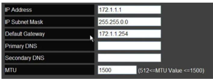 IP Address 172.1.1.1 IP Subnet Mask 255.255.0.0 Default Gateway 172.1.1.254 Primary DNS Secondary DNS MTU 1500 (512<=MTU Value <=1500)