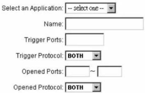 Select an Application: -- select one -- Name: Trigger Ports: Trigger Protocol: BOTH Opened Ports: ~ Opened Protocol: BOTH