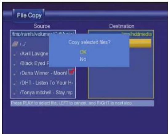 File Copy Source /tnp/ramfs/volumes/SoftMaviel /... /Avril Lavigne /Black Eyed F /Dana Winner - Moonl /DHT - Listen To Your Hi /Tonya mitchell - Stay.mp Destination Copy selected files? OK No ?mm\hdmedia Press PLAY to select file, LEFT to cancel, and RIGHT to next step