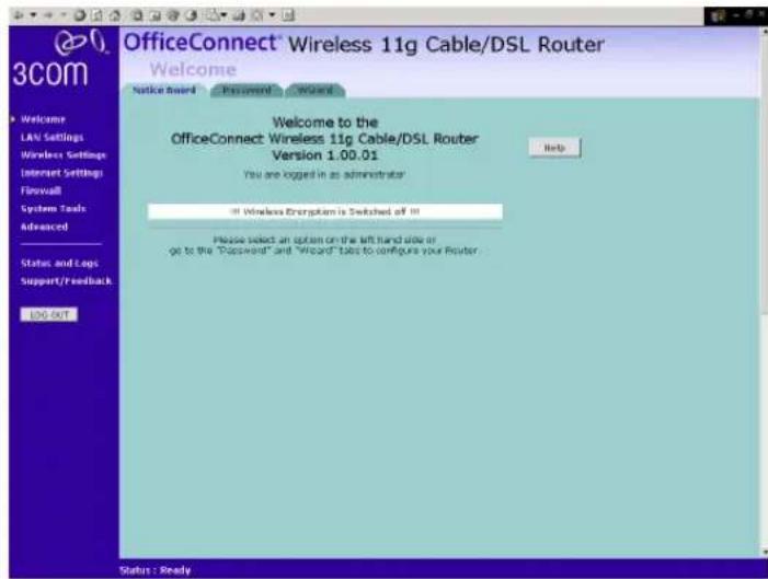 OfficeConnect® Wireless 11g Cable/DSL Router Welcome Notice Board Password Wardt Welcome to the OfficeConnect Wireless 11g Cable/DSL Router Version 1.00.01 You are logged in as administrator If Wireless Encryption is Switched off: 99 Please select an option on the left hand side or go to the "Password" and "Wizard" tabs to configure your Router. Status: Ready