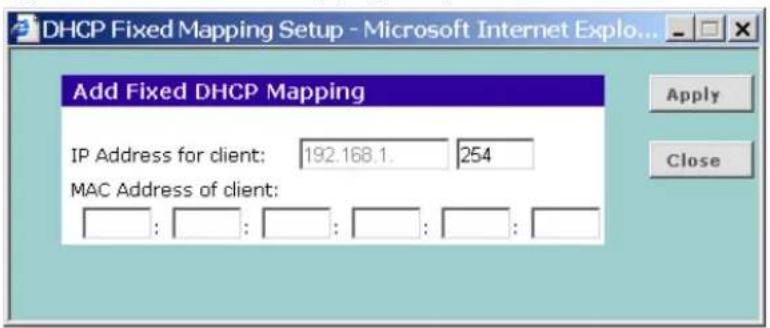 DHCP Fixed Mapping Setup - Microsoft Internet Explorer... Add Fixed DHCP Mapping IP Address for client: 192.168.1. 254 MAC Address of client: : : : : : : : : :