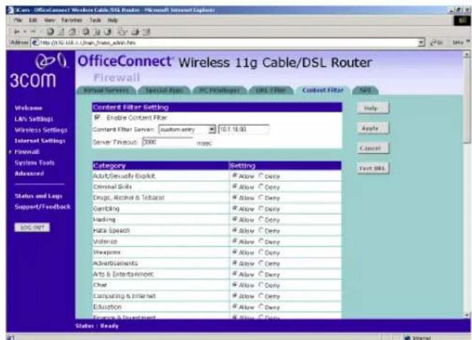 OfficeConnect® Wireless 11g Cable/DSL Router Firewall Virtual Servers Special Apps PC Portlogist URL Filter Content Filter Setting Enable Content Filter Content Filter Server: customentry 10.1.16.90 Server Timeout: 2000 mps Category Setting Adult/Security Explicit Allow Carry Criminal Skills Allow Carry Drugs, Alcohol & Tobacco Allow Carry Gambling Allow Carry Heading Allow Carry HCA Speech Allow Carry Violence Allow Carry Workpiece Allow Carry Advertisements Allow Carry Arts & Entertainment Allow Carry Chat Allow Carry Computing & Internet Allow Carry Education Allow Carry Forcing & Investment Allow Carry Status : Ready