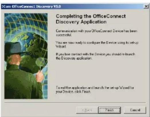 SCom OfficeConnect Discovery V5.0 Completing the OfficeConnect Discovery Application Communication with your OfficeConnect Device has been successful. You are now ready to configure the Device using its setup Wizard. If you lose contact with the Device you should re-launch the Discovery application. To set the application and launch the set-up Wizard for your Device, click Finish.