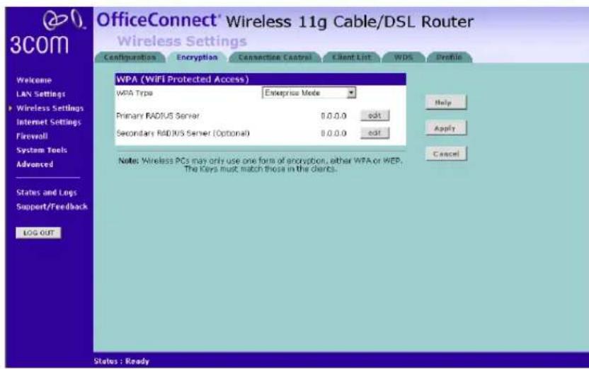 OfficeConnect® Wireless 11g Cable/DSL Router Wireless Settings Configuration Encryption Connection Control Client List WDS Profile WPA (WiFi Protected Access) WPA Type Enterprise Mode Primary RADIUS Server 0.0.0.0 edit Secondary RADIUS Server (Optional) 0.0.0.0 edit Notes: Wireless PCs may only use one form of encryption, either WPA or WEP. The keys must match those in the clients. Help Apply Cancel Welcome LAN Settings Wireless Settings Internet Settings Firewell System Tools Advanced States and Logs Support/Feedback LOG OUT Status : Ready