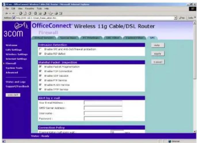 OfficeConnect Wireless 11g Cable/DSL Router Firewall Virtual Servers Special Ports PC Privileges URL Filter Userset Filter SPI Intusion Detection Enable SPI and Anti-DSI firewall protection Enable RSP default Stableful Packet Inspection Enable packet fragmentation Enable TCP connection Enable UDP session Enable TFP Service Enable M.523 Service Enable TFP Service Alert by e-mail Your E-mail Address : SMTP Server Address : User name : Password : Connection Policy F-mail: wireless11g.com Status: Ready