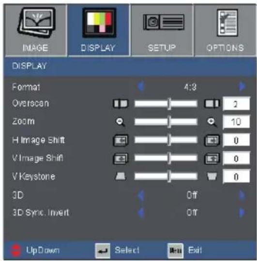 IMAGE DISPLAY SETUP OPTIONS DISPLAY Format 4:3 Overscan 2 Zoom 10 H Image Shift 0 V Image Shift 0 V Keystone 0 3D Off 3D Sync. Invert Off UpDown Select Exit