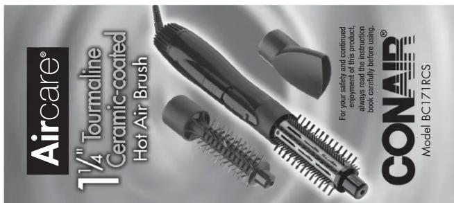 Aircare® 1¼" Tourmaline Ceramic-coated Hot Air Brush For your safety and continued enjoyment of this product, always read the instruction book carefully before using. CONAIR® Model BC171RCS