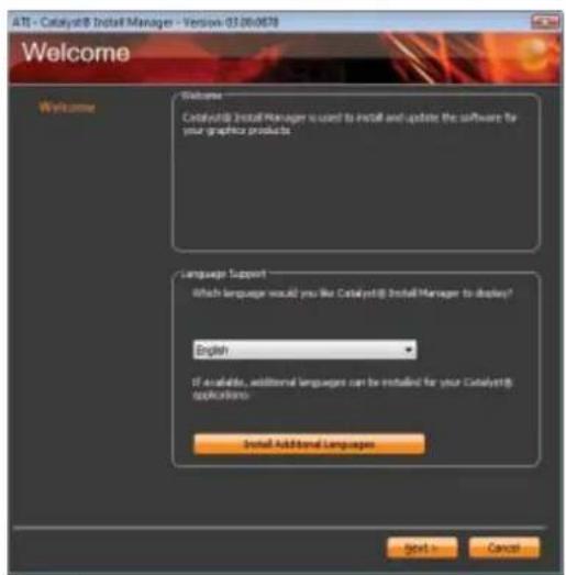 ATI - CatalystB Install Manager - Version 03.06.0678 Welcome Welcome CatalystB Install Manager is used to install and update the software for your graphics products. Language Support Which language would you like CatalystB Install Manager to display? English If available, additional languages can be installed for your CatalystB applications. Install Additional Languages Next > Cancel