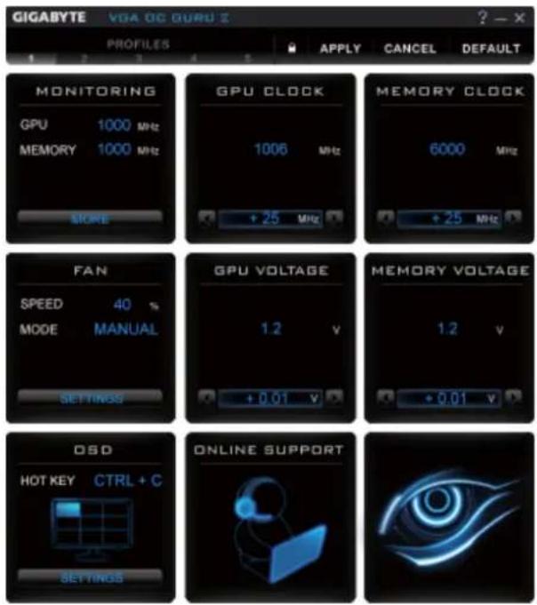 GIGABYTE VGA OC GURU 2 PROFILES APPLY CANCEL DEFAULT MONITORING GPU 1000 MHz MEMORY 1000 MHz STORE GPU CLOCK 1006 MHz + 25 MHz MEMORY CLOCK 6000 MHz + 25 MHz FAN SPEED 40 % MODE MANUAL SETTINGS GPU VOLTAGE 1.2 v + 0.01 v MEMORY VOLTAGE 1.2 v + 0.01 v OSD HOT KEY CTRL + C SETTINGS ONLINE SUPPORT