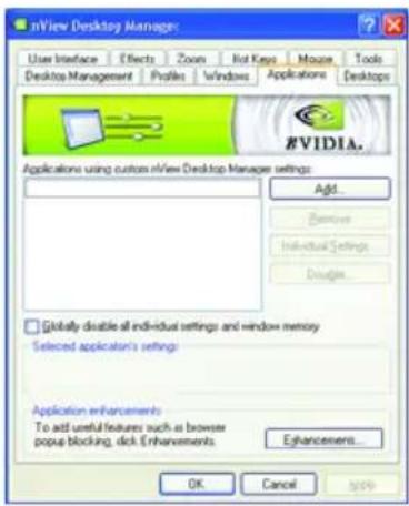 nView Desktop Manager User Interface Effects Zoom Hot Key Mouse Tools Desktop Management Profiles Windows Applications Desktops Applications using custom nView Desktop Manager settings: Add... Remove Individual Settings Disagreen... Globally disable all individual settings and window memory Selected applicator's settings Application enhancements To add useful features such as browser popus blocking, click Enhancements. Enhancements... OK Cancel Help