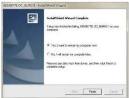 GIGABYTE OC_GURU II - InstallShield Wizard InstallShield Wizard Complete Setup has finished installing GIGABYTE OC_GURU II on your computer. Yes, I want to restart my computer now. No, I will restart my computer later. Remove any disk or more their drives, and then click Finish to complete setup.