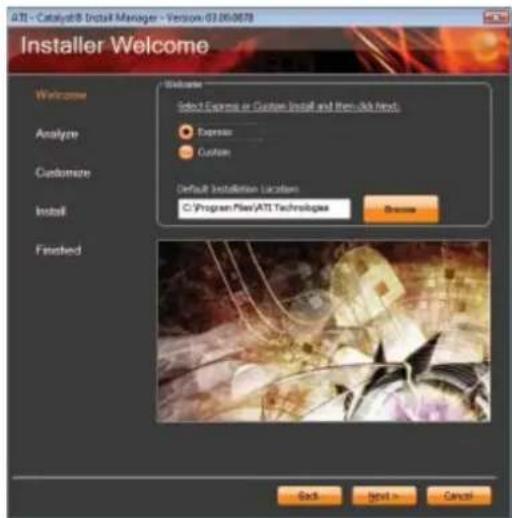 ATI - Catalyst8 Install Manager - Version 03.06.0678 Installer Welcome Welcome Select Express or Custom Install and then click Next: Express Custom Default Installation Listeners C:\Program Files\ATI Technologies Browse Back Next > Cancel