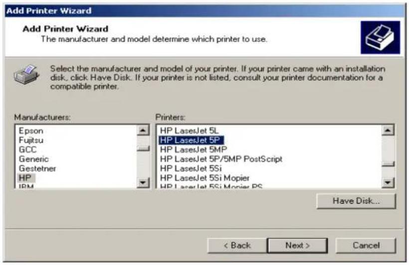 Add Printer Wizard Add Printer Wizard The manufacturer and model determine which printer to use. Select the manufacturer and model of your printer. If your printer came with an installation disk, click Have Disk. If your printer is not listed, consult your printer documentation for a compatible printer. Manufacturers: Epson Fujitsu GCC Generic Gestetner HP IBM Printers: HP LaserJet 5L HP LaserJet 5P HP LaserJet 5MP HP LaserJet 5P/5MP PostScript HP LaserJet 5Si HP LaserJet 5Si Mopier HP LaserJet 5Si Monier PS Have Disk... < Back Next > Cancel