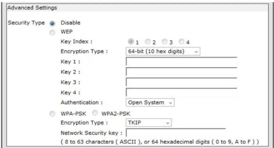 Advanced Settings Security Type Disable WEP Key Index : 1 2 3 4 Encryption Type : 64-bit (10 hex digits) Key 1 : Key 2 : Key 3 : Key 4 : Authentication : Open System WPA-PSK WPA2-PSK Encryption Type : TKIP Network Security key : ( 8 to 63 characters ( ASCII ), or 64 hexadecimal digits ( 0 to 9, A to F ) )