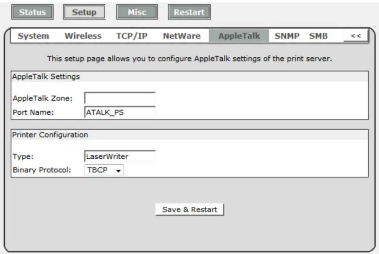 Status Setup Misc Restart System Wireless TCP/IP NetWare AppleTalk SNMP SMB << This setup page allows you to configure AppleTalk settings of the print server. AppleTalk Settings AppleTalk Zone: Port Name: ATALK_PS Printer Configuration Type: LaserWriter Binary Protocol: TBCP Save & Restart