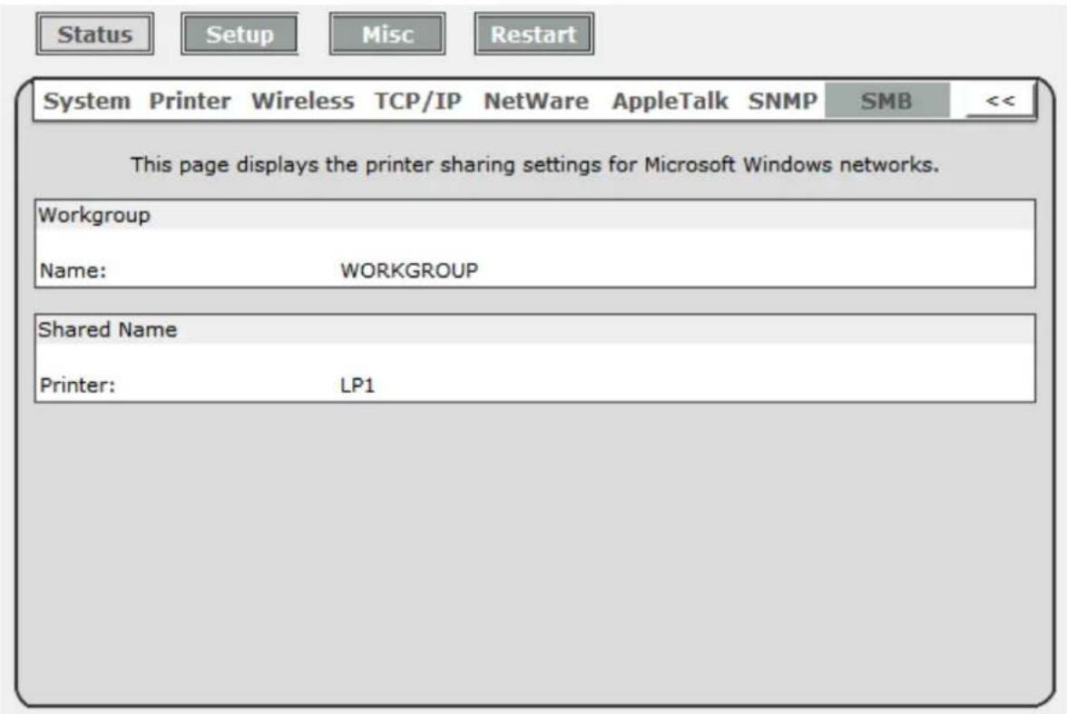 Status Setup Misc Restart System Printer Wireless TCP/IP NetWare AppleTalk SNMP SMB << This page displays the printer sharing settings for Microsoft Windows networks. Workgroup Name: WORKGROUP Shared Name Printer: LP1