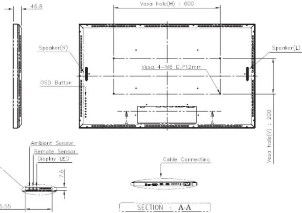 46.8 Vesa Hole(H) : 600 Speaker(R) OSD Button Vesa 4-M6 D.P12mm Speaker(L) Vesa Hole(V) : 200 Ambient Sensor Remote Sensor Display LED 7.6 3.55 Cable Connecting SECTION : A-A