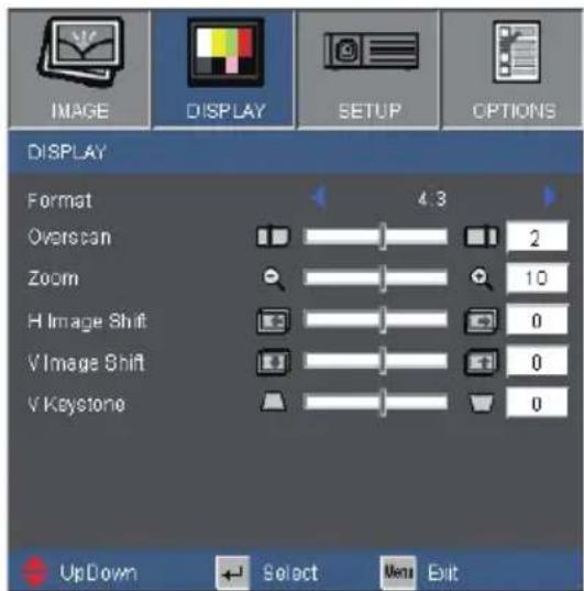 IMAGE DISPLAY SETUP OPTIONS DISPLAY Format 4.3 Overscan 2 Zoom 10 H Image Shift 0 V Image Shift 0 V Keystone 0 UpDown Select Menu Exit