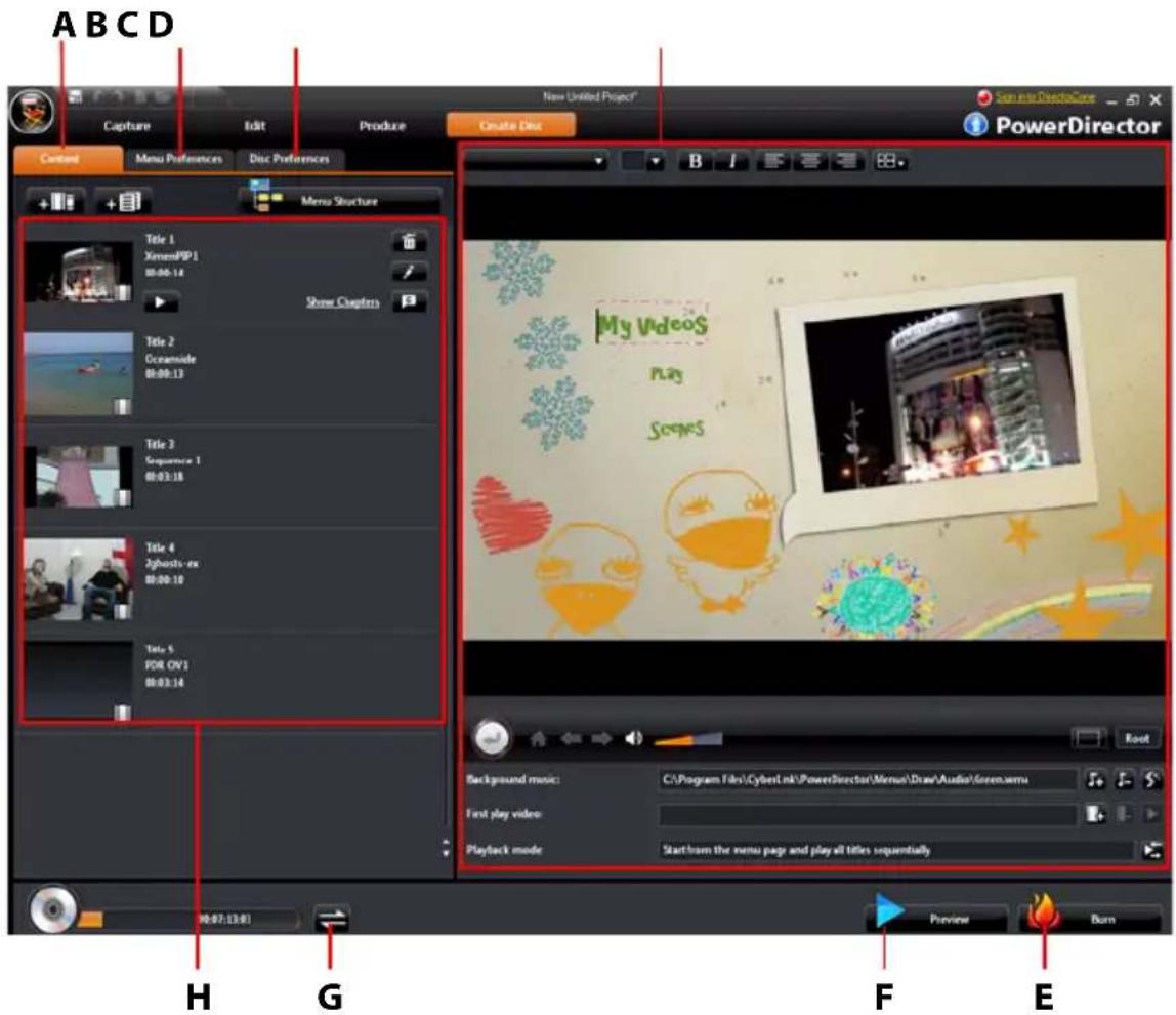 A B C D Capture Edit Produce Create Disc New United Project* Sons into StudioCore PowerDirector Content Menu Preferences Disc Preferences Menu Structure Title 1 Ximen/PP 1 80:00:14 Show Chapters Title 2 Ocreamside 80:00:13 Title 3 Sequence 1 80:03:18 Title 4 Zghosts-ex 80:00:10 Title 5 FOR OV 1 80:03:14 B I My Videos Play Scenes Root Background music: C:\Program Files\Cyberstnk\PowerDirector\Memus\Draw\Audio\Green.wmsu First play video: Playback mode: Start from the menu page and play all titles sequentially H G F E 90:07:13:01 Preview Burn
