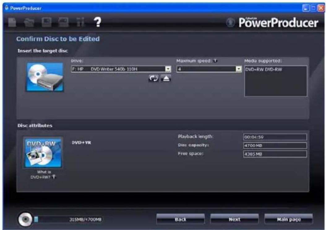 PowerProducer Confirm Disc to be Edited Insert the target disc Drive: F: HP DVD Writer 540b 110H Maximum speed: 1 4 Media supported: DVD+RW DVD-RW Disc attributes DVD+VR Playback length: 00:04:59 Disc capacity: 4700 MB Free space: 4385 MB What is DVD+RW? Back Next Main page 315MB/4700MB