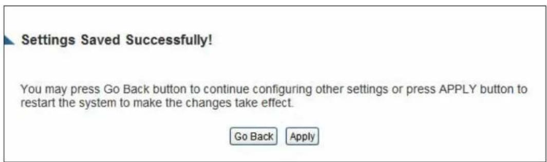 Settings Saved Successfully! You may press Go Back button to continue configuring other settings or press APPLY button to restart the system to make the changes take effect. Go Back Apply