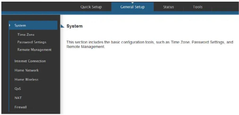 Quick Setup General Setup Status Tools System Time Zone Password Settings Remote Management Internet Connection Home Network Home Wireless QoS NAT Firewall System This section includes the basic configuration tools, such as Time Zone, Password Settings, and Remote Management.