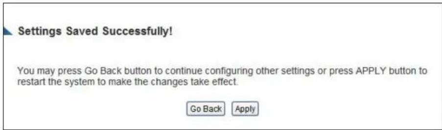 Settings Saved Successfully! You may press Go Back button to continue configuring other settings or press APPLY button to restart the system to make the changes take effect. Go Back Apply
