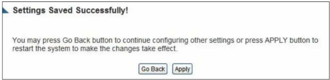 Settings Saved Successfully! You may press Go Back button to continue configuring other settings or press APPLY button to restart the system to make the changes take effect. Go Back Apply