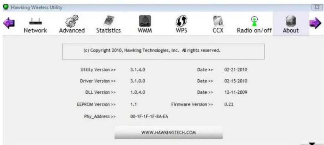 (c) Copyright 2010, Hawking Technologies, Inc. All rights reserved. Utility Version >> 3.1.4.0 Date >> 02-21-2010 Driver Version >> 3.1.0.0 Date >> 02-15-2010 DLL Version >> 1.0.4.0 Date >> 12-11-2009 EEPROM Version >> 1.1 Firmware Version >> 0.23 Phy_Address >> 00-1F-1F-1F-8A-EA WWW.HAWKINGTECH.COM