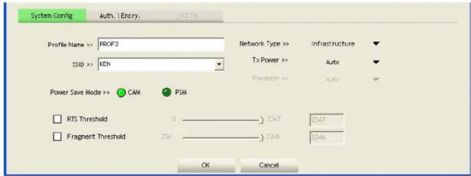 System Config Auth. \ Encry. 8021K Profile Name >> PROF2 SSID >> KEN Network Type >> Infrastructure Tx Power >> Auto Preamble >> Auto Power Save Mode >> CAM PSM RTS Threshold 0 2347 2347 Fragment Threshold 256 2346 2346 OK Cancel