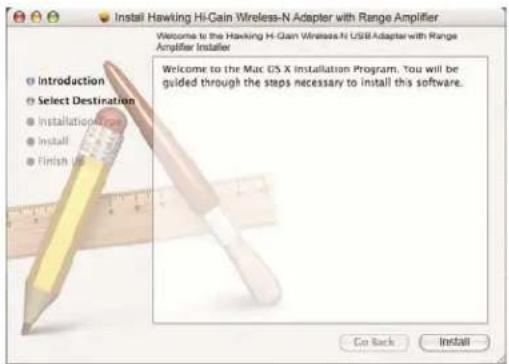 Install Hawking Hi-Cain Wireless-N Adapter with Range Amplifier Welcome to the Hawking Hi-Cain Wireless-N USB Adapter with Range Amplifier Installer Introduction Select Destination Installation Route Install Finish Use Welcome to the Mac OS X Installation Program. You will be guided through the steps necessary to install this software. Go Back Install