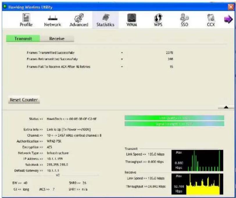 Hawking Wireless Utility Profile Network Advanced Statistics WMM WPS SSO CCX Transmit Receive Frames Transmitted Successfully - 2378 Frames Retransmitted Successfully = 398 Frames Fail To Receive ACK After AI Retries - 15 Reset Counter Status >> HawkTech <-> 00-0F-3B-0F-C2-9E Extra Info >> Link Is Up [Tx Power >>±100%] Channel >> 10 <-> 2457 MHz central channel: 8 Authentication >> WPA2-PSK Encryption >> ACS Network Type >> Infrastructure IP Address >> 10.1.1.159 Sub Mask >> 255.255.255.0 Default Gateway >> 10.1.1.1 HT BW >> 40 SNR0 >> 26 GI >> long MCS >> .7 SNR1 >> n/a Link Speed >> 135.0 Mbps Max Throughput >> 0.000 Kbps 0.800 Kbps Receive Link Speed >> 135.0 Mbps Max Throughput >> 24.692 Kbps 52.100 Kbps