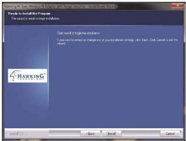 Hawking Hi-Gain Wireless N Adapter with Range Amplifier - InstallShield Wizard Ready to install the Program The wizard is ready to begin installation Click install to begin the installation. If you want to review or change any of your installation settings, click Back. Click Cancel is exit the wizard. HAWKING TECHNOLOGY InstallShield 1 < Back < Initai Cancel